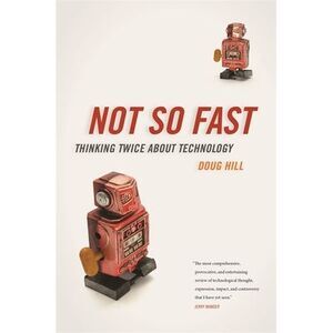 Not So Fast: Thinking Twice about Technology -- Doug Hill